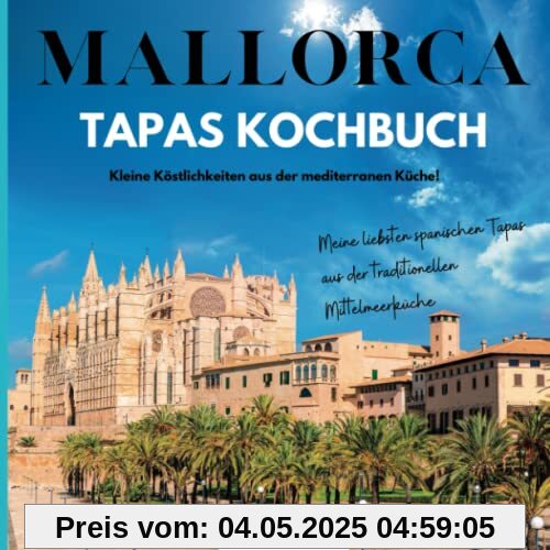 Mallorca Tapas Kochbuch: Meine liebsten spanischen Tapas aus der traditionellen Mittelmeerküche – Kleine Köstlichkeiten aus der mediterranen Küche!