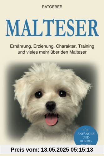 Malteser: Ernährung, Erziehung, Charakter, Training und vieles mehr über den Malteser Malteser: Ernährung, Erziehung, Charakter, Training und vieles mehr über den Malteser