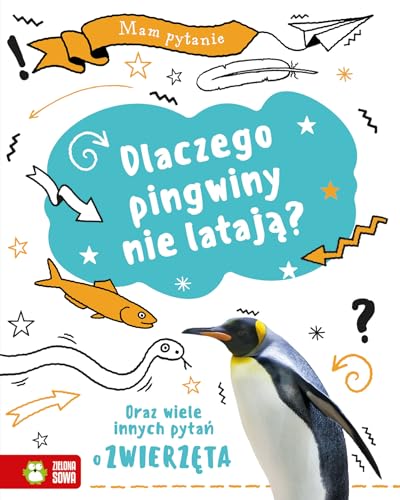 Mam pytanie Dlaczego pingwiny nie latają?: Oraz wiele innych pytań o zwierzęta von Zielona Sowa