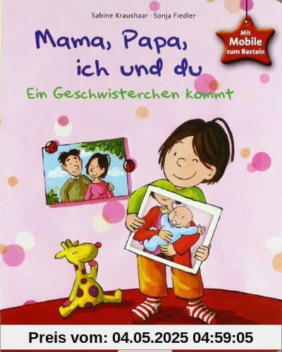 Mama, Papa, ich und du: Ein Geschwisterchen kommt. Mit Mobile zum Basteln