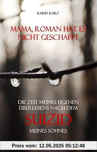 Mama, Roman hat es nicht geschafft - Die Zeit meines eigenen Überlebens nach dem Suizid meines Sohnes