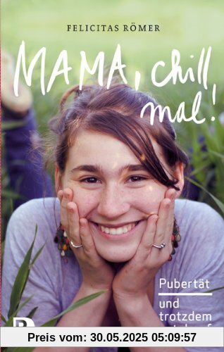 Mama, chill mal! - Pubertät und trotzdem gut drauf Mama, chill mal! - Pubertät und trotzdem gut drauf