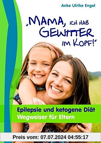 Mama, ich hab Gewitter im Kopf: Epilepsie und Ketogene Diät - Wegweiser für Eltern