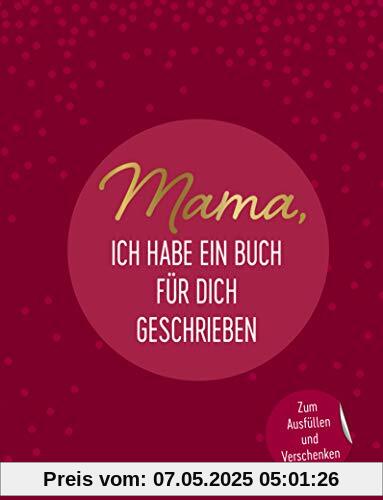 Mama, ich habe ein Buch für dich geschrieben: Zum Ausfüllen und Verschenken Mama, ich habe ein Buch für dich geschrieben: Zum Ausfüllen und Verschenken
