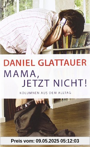 Mama, jetzt nicht!: Kolumnen aus dem Alltag
