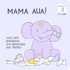 Mama Aua! Vicky Bo's Bilderbuch zum Mitmachen und Trösten von Vicky Bo