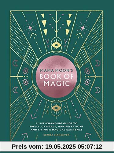 Mama Moon's Book of Magic: A Life-Changing Guide to Spells, Crystals, Manifestations and Living a Magical Existence