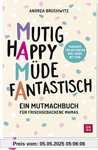 Mama - Mutig, happy, müde, fantastisch: Ein Mutmachbuch für frischgebackene Mamas. | Tagebuch für die ersten 3 Jahre mit Kind (Geschenke für frischgebackene Mamas)