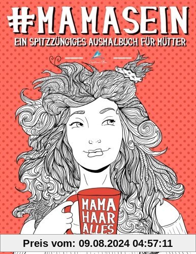 Mama Sein: Ein spitzzüngiges Ausmalbuch für Mütter: Ein einzigartiges & witziges Antistress Geschenk für werdende Mütter, frischgebackene Mamas, ... Achtsamkeit, Meditation und Kunsttherapie)