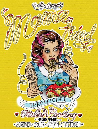 Mama Tried: Traditional Italian Cooking for the Screwed, Crude, Vegan, and Tattooed (Vegan Cooking)