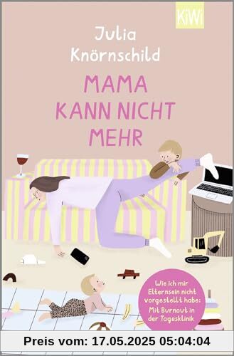Mama kann nicht mehr: Wie ich mir Elternsein nicht vorgestellt habe: Mit Burnout in der Tagesklinik Mama kann nicht mehr: Wie ich mir Elternsein nicht vorgestellt habe: Mit Burnout in der Tagesklinik
