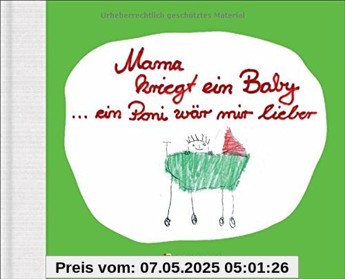 Mama kriegt ein Baby ... ein Poni wär mir lieber: Kindersprüche zu Schwangerschaft und Geburt Mama kriegt ein Baby ... ein Poni wär mir lieber: Kindersprüche zu Schwangerschaft und Geburt