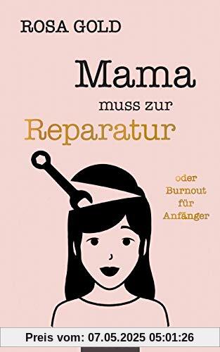 Mama muss zur Reparatur: oder Burnout für Anfänger