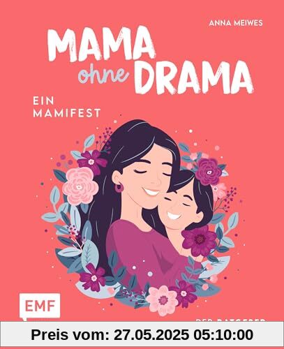 Mama ohne Drama – Ein Mamifest: Der Ratgeber für alle Mütter: Endlich wieder im Flow mit positiven Gedanken und Gelassenheit im Alltag