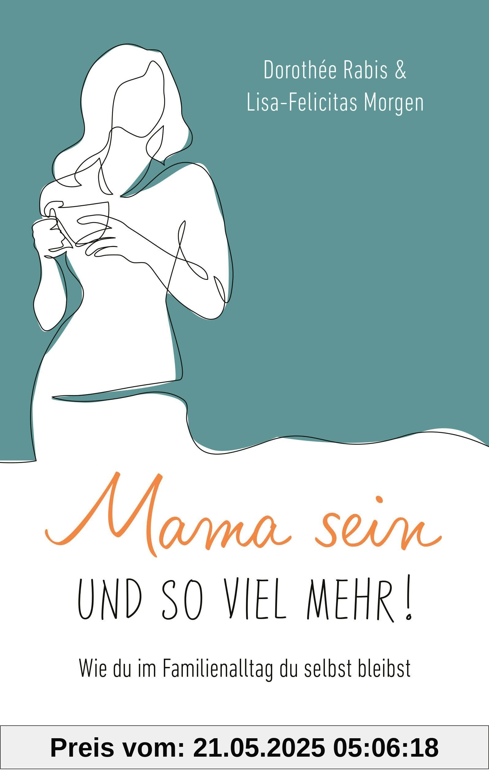 Mama sein und so viel mehr!: Wie du im Familienalltag du selbst bleibst