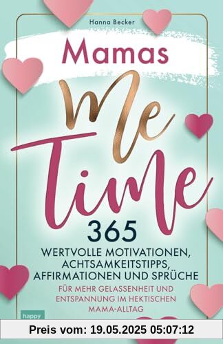 Mamas Me Time: 365 wertvolle Motivationen, Achtsamkeitstipps, Affirmationen und Sprüche für mehr Gelassenheit und Entspannung im hektischen Mama-Alltag