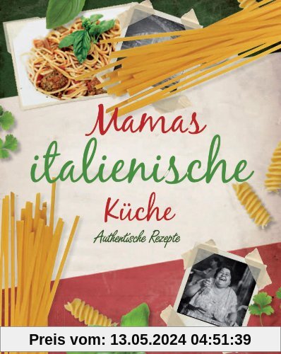 Mamas italienische Küche: Authentische Rezepte