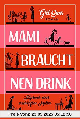 Mami braucht 'nen Drink: Tagebuch einer erschöpften Mutter