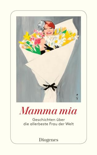Mamma mia: Geschichten über die allerbeste Frau der Welt (detebe) von Diogenes Verlag AG