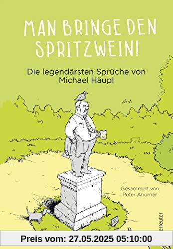 Man bringe den Spritzwein! - Die legendärsten Sprüche von Michael Häupl
