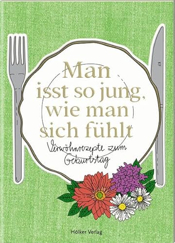 Man isst so jung, wie man sich fühlt: Verwöhnrezepte zum Geburtstag (Der kleine Küchenfreund) von Hölker Verlag