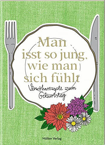 Man isst so jung, wie man sich fühlt: Verwöhnrezepte zum Geburtstag (Der kleine Küchenfreund) von Hölker Verlag