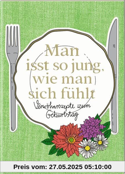 Man isst so jung, wie man sich fühlt: Verwöhnrezepte zum Geburtstag (Der kleine Küchenfreund)