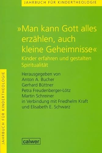 "Man kann Gott alles erzählen, auch kleine Geheimnisse": Kinder erfahren und gestalten Spiritualität (Jahrbuch für Kindertheologie)