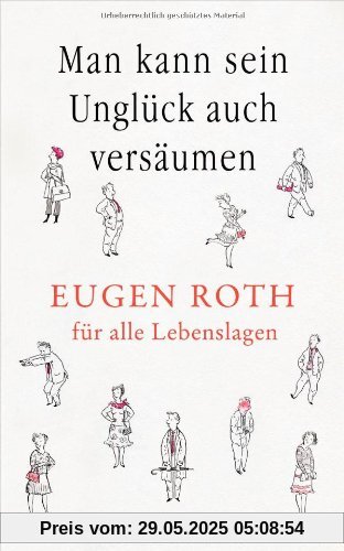 Man kann sein Unglück auch versäumen: Eugen Roth für alle Lebenslagen