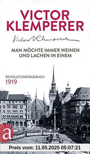 Man möchte immer weinen und lachen in einem: Revolutionstagebuch 1919