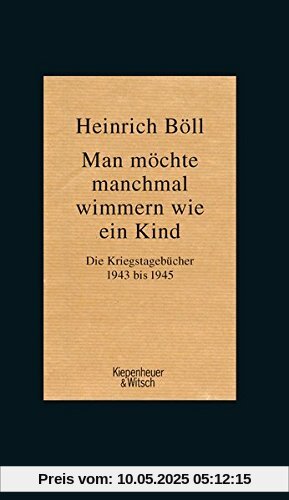 Man möchte manchmal wimmern wie ein Kind: Die Kriegstagebücher 1943-1945