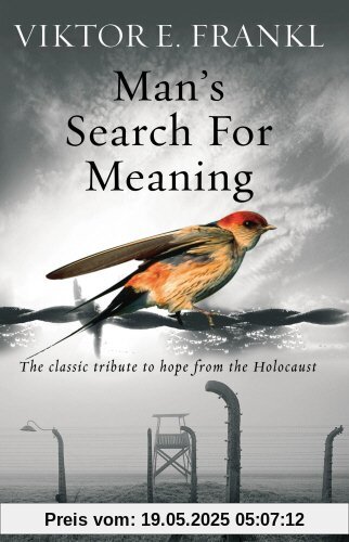 Man's Search For Meaning: The classic tribute to hope from the Holocaust