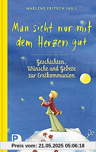 Man sieht nur mit dem Herzen gut - Geschichten, Wünsche, und Gebete zur Erstkommunion