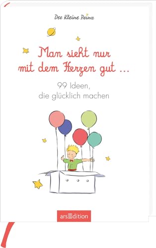 Man sieht nur mit dem Herzen gut. 99 Ideen, die glücklich machen: Kleine Inspirationen für Glücksmomente Man sieht nur mit dem Herzen gut. 99 Ideen, die glücklich machen: Kleine Inspirationen für Glücksmomente