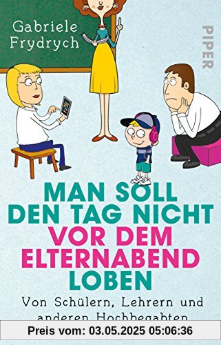 Man soll den Tag nicht vor dem Elternabend loben: Von Schülern, Lehrern und anderen Hochbegabten