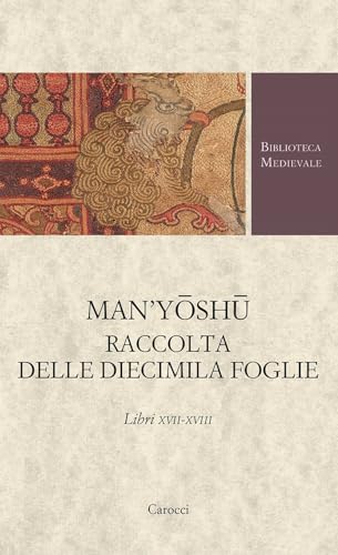 Man'yoshu. Raccolta delle diecimila foglie. Libri XVII-XVIII (Biblioteca medievale. Testi) von Carocci