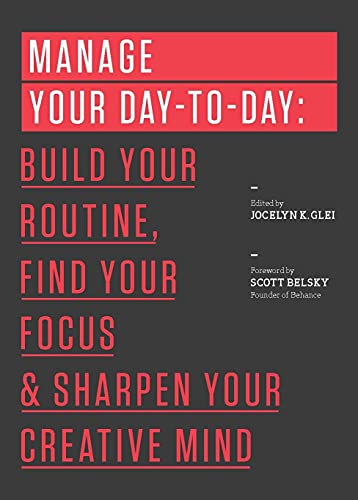 Manage Your Day-to-Day: Build Your Routine, Find Your Focus, and Sharpen Your Creative Mind (99U, Band 1)