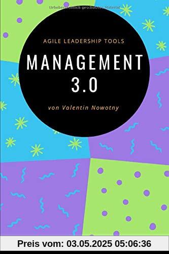 Management 3.0: Agile Leadership Tools: Wie Sie Ihr Unternehmen wirklich agil machen! Management 3.0: Agile Leadership Tools: Wie Sie Ihr Unternehmen wirklich agil machen!