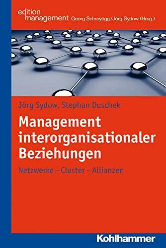 Management interorganisationaler Beziehungen: Netzwerke - Cluster - Allianzen (Kohlhammer Edit... Management interorganisationaler Beziehungen: Netzwerke - Cluster - Allianzen (Kohlhammer Edit...
