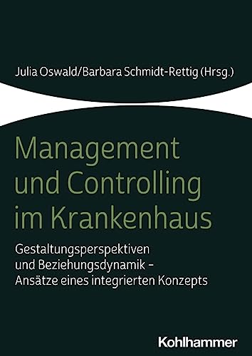 Management und Controlling im Krankenhaus: Gestaltungsperspektiven und Beziehungsdynamik - Ansätze eines integrierten Konzepts von W. Kohlhammer GmbH
