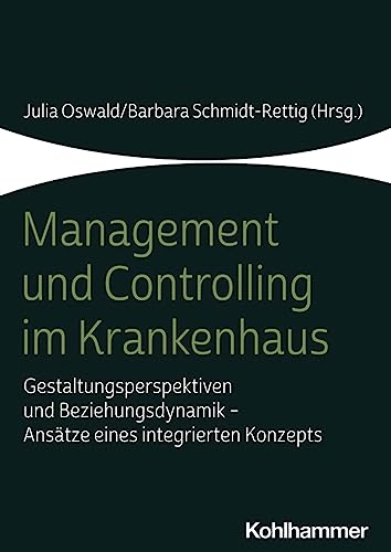 Management und Controlling im Krankenhaus: Gestaltungsperspektiven und Beziehungsdynamik - Ansätze eines integrierten Konzepts von Kohlhammer