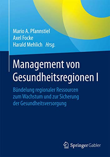 Management von Gesundheitsregionen I: Bündelung regionaler Ressourcen zum Wachstum und zur Sicherung der Gesundheitsversorgung
