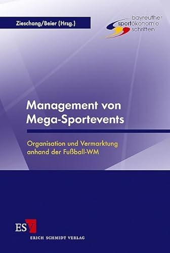 Management von Mega-Sportevents: Organisation und Vermarktung anhand der Fußball-WM von Erich Schmidt Verlag