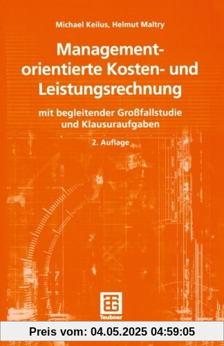Managementorientierte Kosten- und Leistungsrechnung: Mit Begleitender Großfallstudie und Klausuraufgaben (Teubner Studienbücher Wirtschaftswissenschaften) (German Edition)