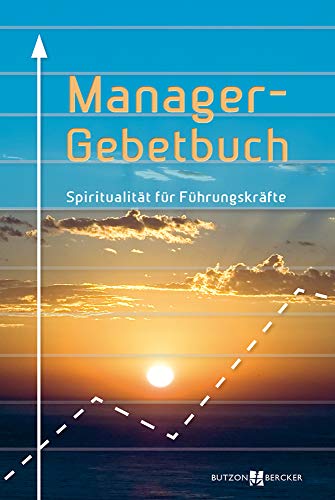 Manager-Gebetbuch: Spiritualität für Führungskräfte Manager-Gebetbuch: Spiritualität für Führungskräfte von Butzon & Bercker