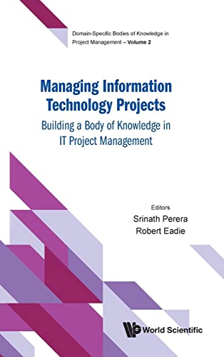 Managing Information Technology Projects: Building A Body Of Knowledge In It Project Management (Domain-specific Bodies Of Knowledge In Project Management, Band 2) von WSPC