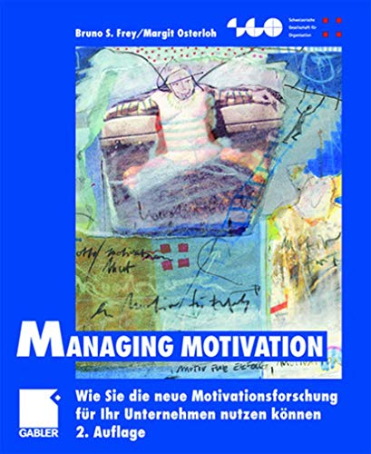 Managing Motivation: Wie Sie die neue Motivationsforschung für Ihr Unternehmen nutzen können (Schweizerische Gesellschaft für Organisation und Management)