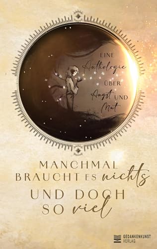 Manchmal braucht es nichts und doch so viel: Eine Anthologie über Angst und Mut von Gedankenkunst Verlag