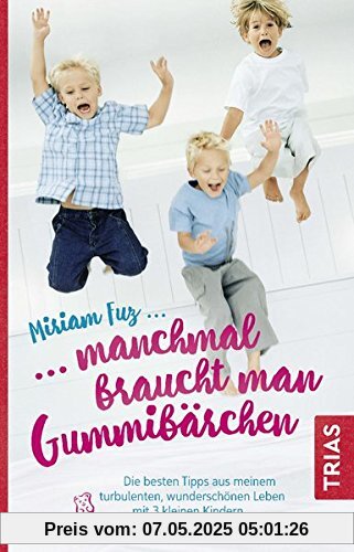 Manchmal braucht man Gummibärchen: Die besten Tipps aus meinem turbulenten, wunderschönen Leben mit 3 kleinen Kindern Manchmal braucht man Gummibärchen: Die besten Tipps aus meinem turbulenten, wunderschönen Leben mit 3 kleinen Kindern
