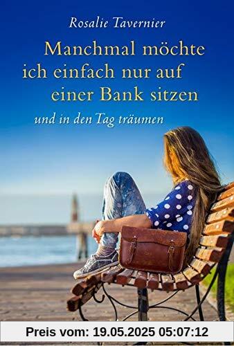 Manchmal möchte ich einfach nur auf einer Bank sitzen: und in den Tag träumen